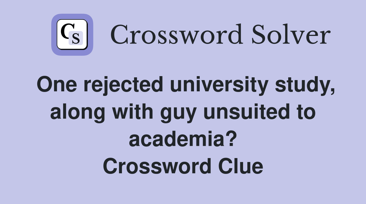 One rejected university study, along with guy unsuited to academia